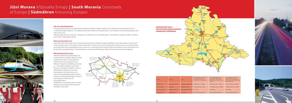 viennaairport.com nebo www.csl.cz Mnoha vlaky Eurocity, Intercity i autobusy, více informací na www.jizdnirady.cz Jižní Moravu spojuje s Prahou, Polskem, Slovenskem i Rakouskem dálnice.