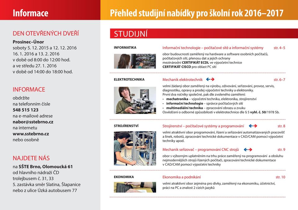 cz na internetu www.sstebrno.cz nebo osobně NAJDETE NÁS na SŠTE Brno, Olomoucká 61 od hlavního nádraží ČD trolejbusem č. 31, 33 5.