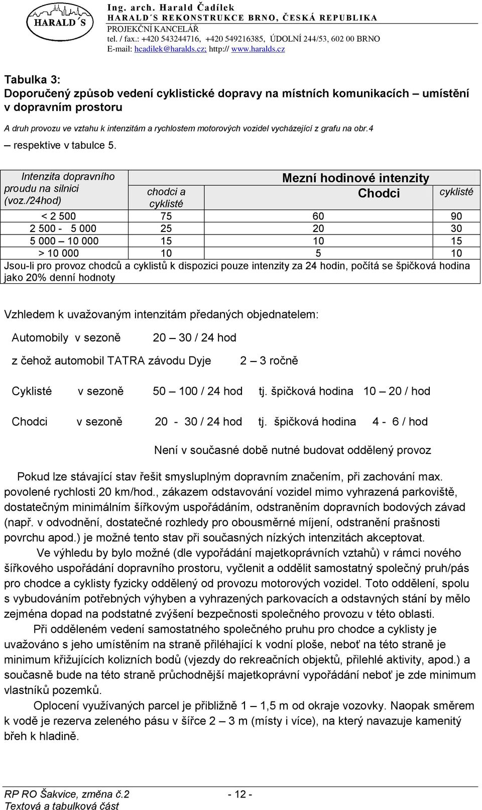 /24hod) Mezní hodinové intenzity Chodci chodci a cyklisté cyklisté < 2 500 75 60 90 2 500-5 000 25 20 30 5 000 10 000 15 10 15 > 10 000 10 5 10 Jsou-li pro provoz chodců a cyklistů k dispozici pouze