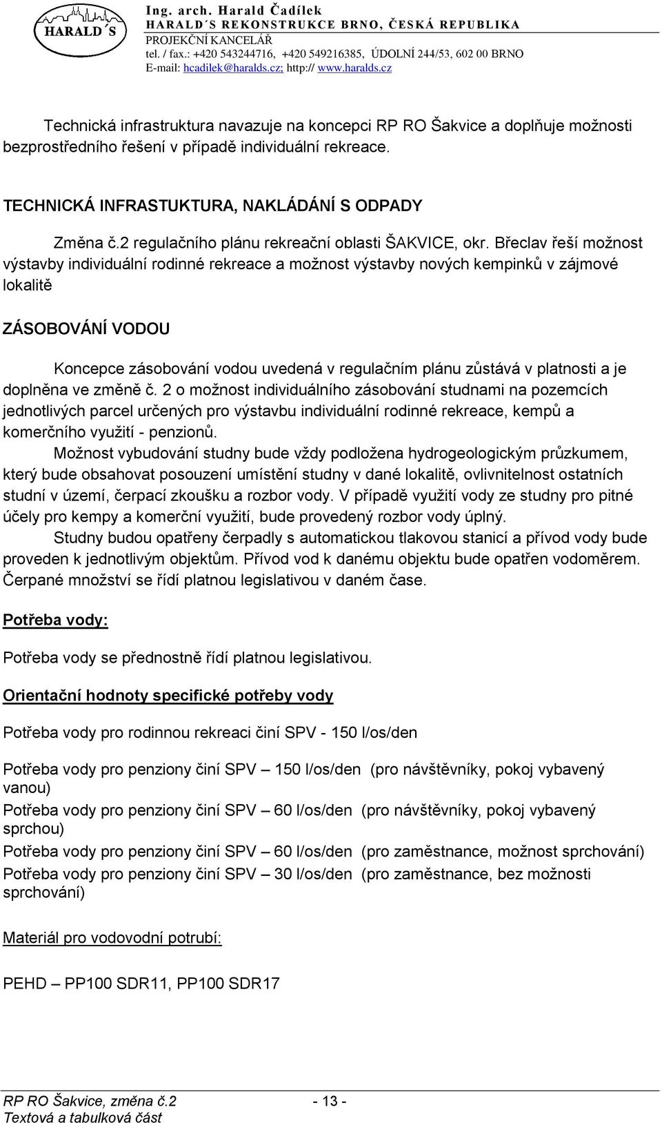 Břeclav řeší moţnost výstavby individuální rodinné rekreace a moţnost výstavby nových kempinků v zájmové lokalitě ZÁSOBOVÁNÍ VODOU Koncepce zásobování vodou uvedená v regulačním plánu zůstává v