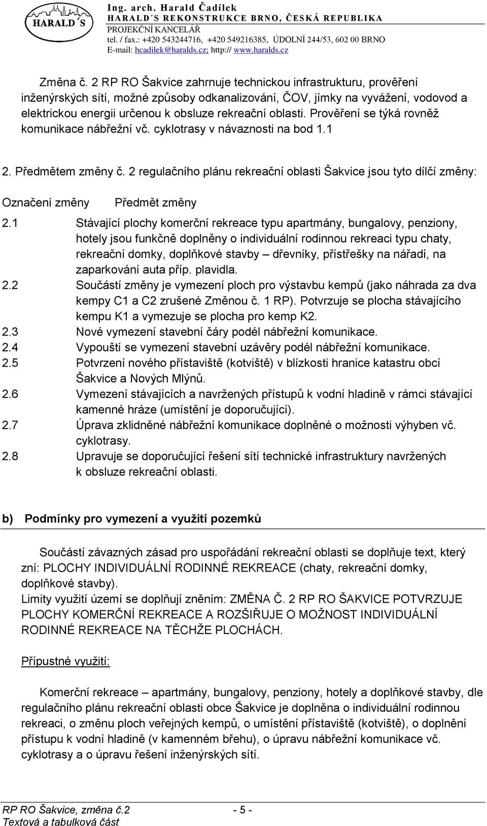 oblasti. Prověření se týká rovněţ komunikace nábřeţní vč. cyklotrasy v návaznosti na bod 1.1 2. Předmětem změny č.