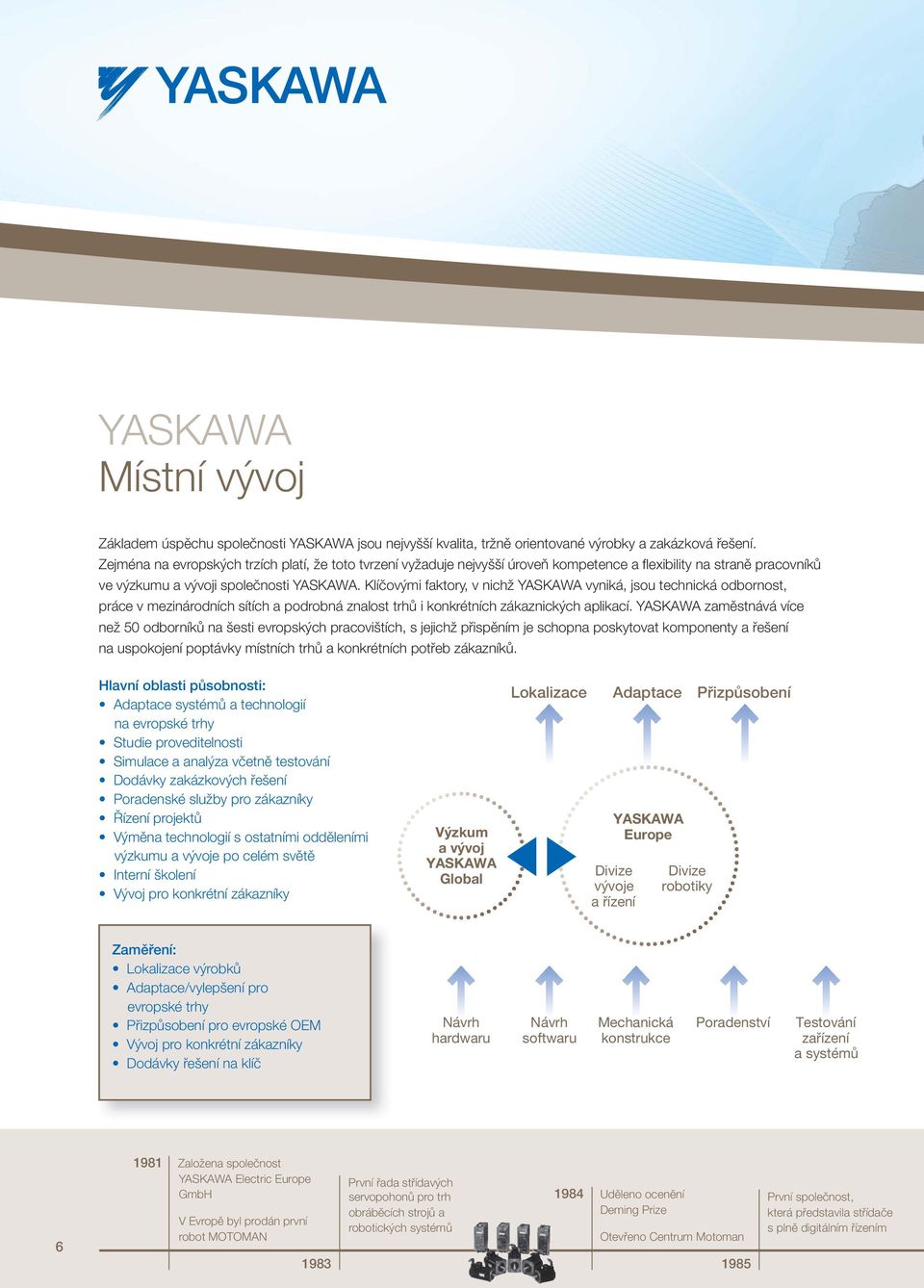 Klíčovými faktory, v nichž YASKAWA vyniká, jsou technická odbornost, práce v mezinárodních sítích a podrobná znalost trhů i konkrétních zákaznických aplikací.