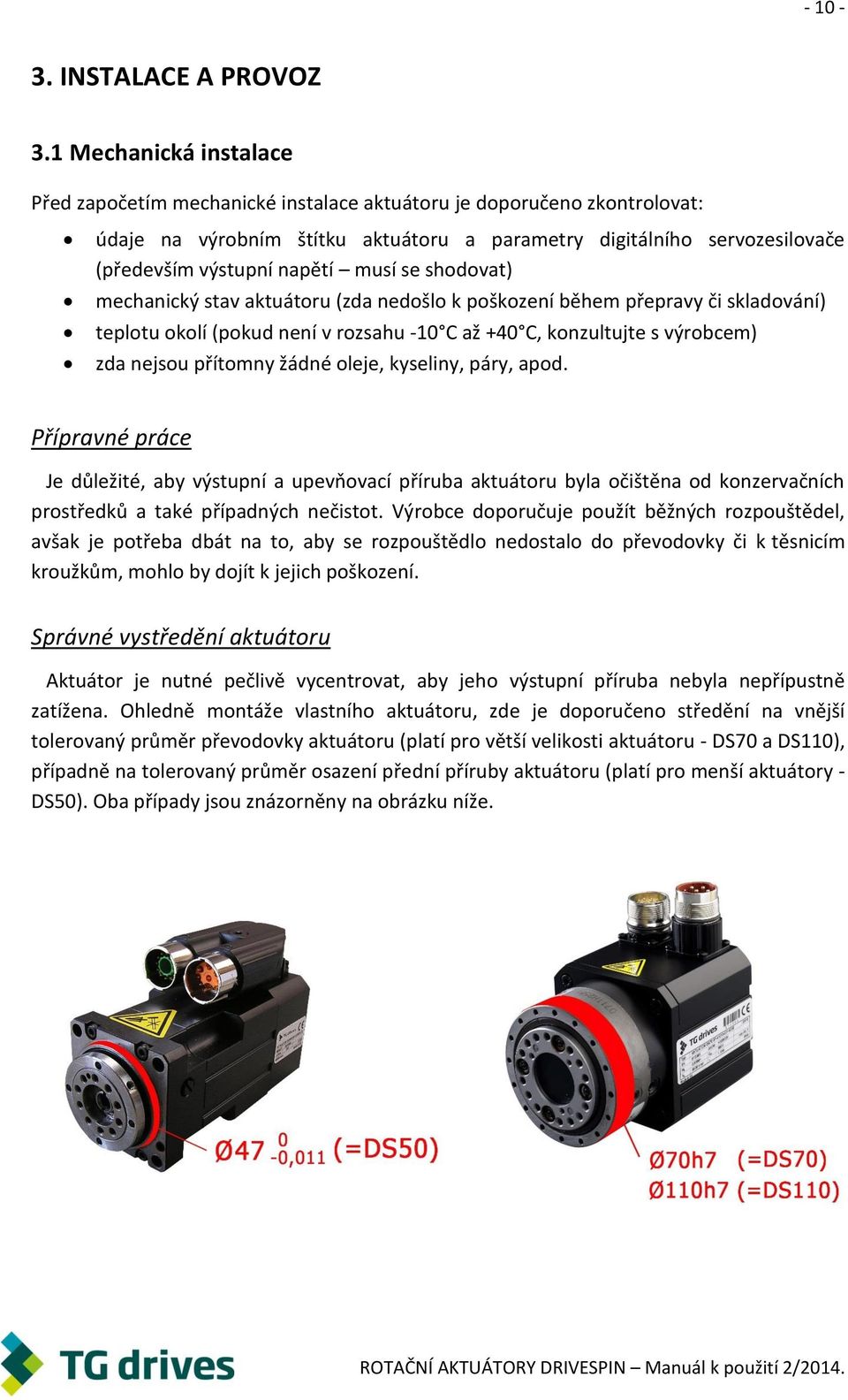 musí se shodovat) mechanický stav aktuátoru (zda nedošlo k poškození během přepravy či skladování) teplotu okolí (pokud není v rozsahu -10 C až +40 C, konzultujte s výrobcem) zda nejsou přítomny