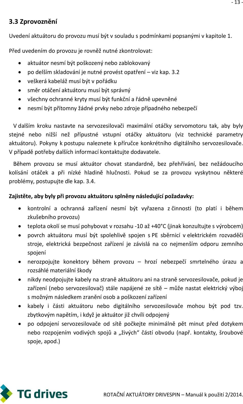 2 veškerá kabeláž musí být v pořádku směr otáčení aktuátoru musí být správný všechny ochranné kryty musí být funkční a řádně upevněné nesmí být přítomny žádné prvky nebo zdroje případného nebezpečí V