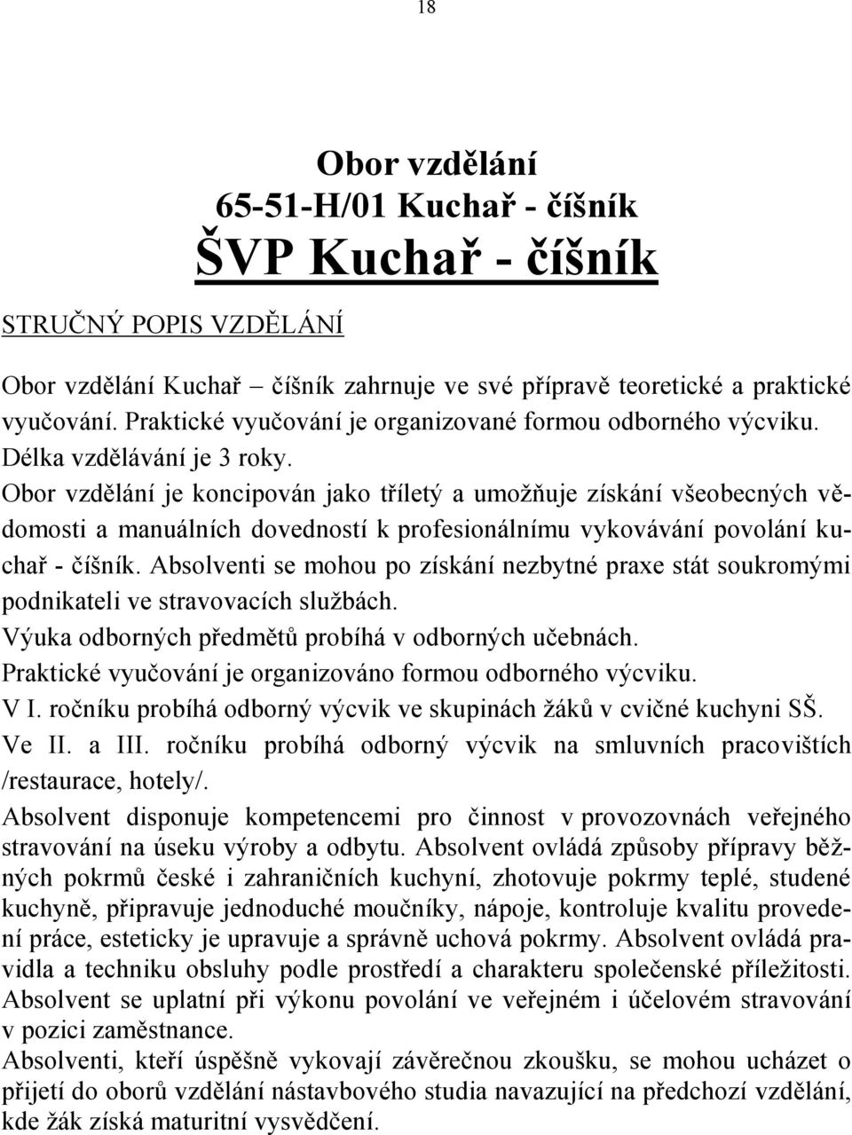 Obor vzdělání je koncipován jako tříletý a umožňuje získání všeobecných vědomosti a manuálních dovedností k profesionálnímu vykovávání povolání kuchař - číšník.