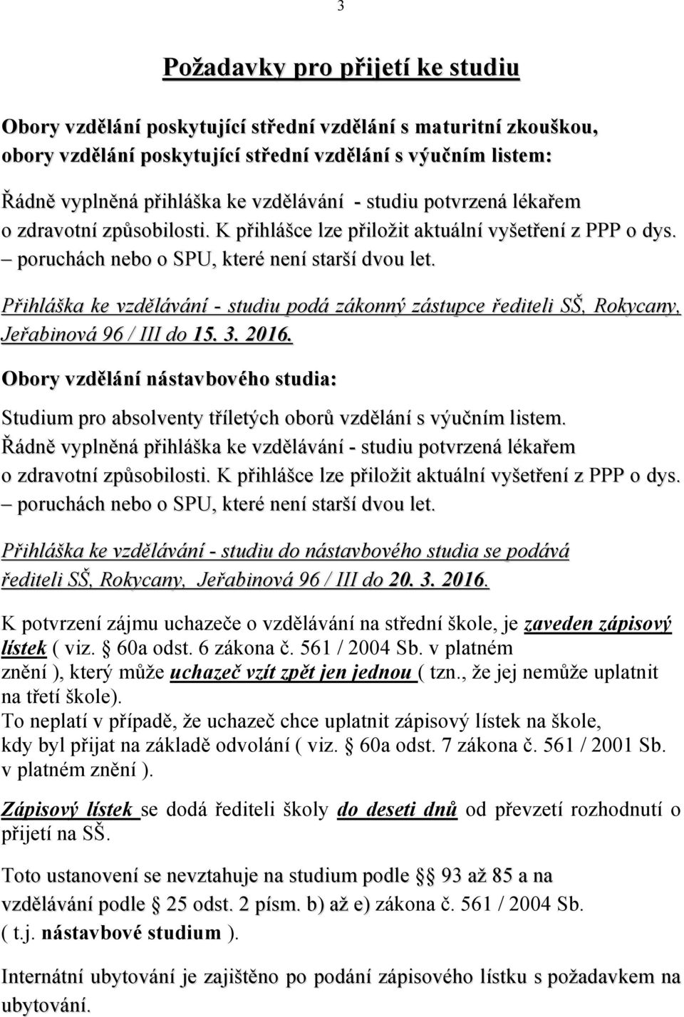 Přihláška ke vzdělávání - studiu podá zákonný zástupce řediteli SŠ, Rokycany, Jeřabinová 96 / III do 15. 3. 2016.