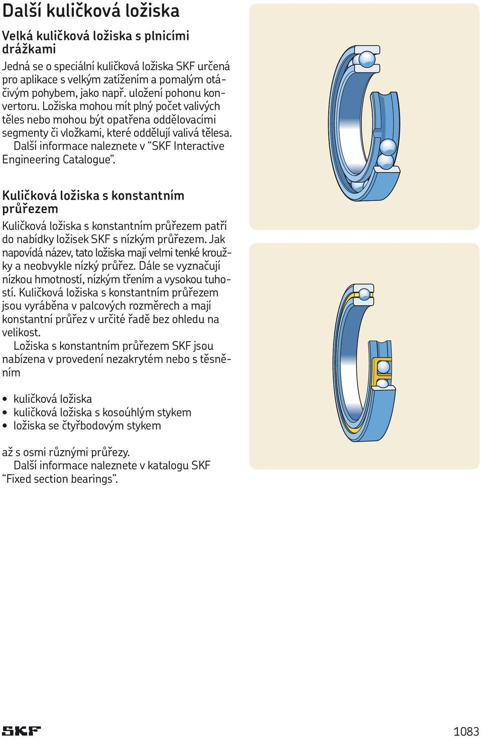 Další informace naleznete v SKF Interactive Engineering Catalogue. Kuličková ložiska s konstantním průřezem Kuličková ložiska s konstantním průřezem patří do nabídky ložisek SKF s nízkým průřezem.