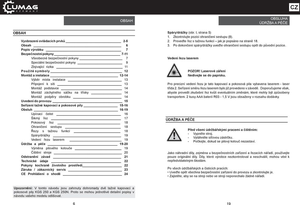 kapovací a pokosové pily 15-16 Obsluh 16-19 Upínací čelist 16 Šikmý řez 17 Pokosový řez 18 Ohraničení sestupu 18 Řezy s tažnou funkcí 18 Spáry/drážky 19 Vedení řezu laserem 19 Údržba a péče 19-20