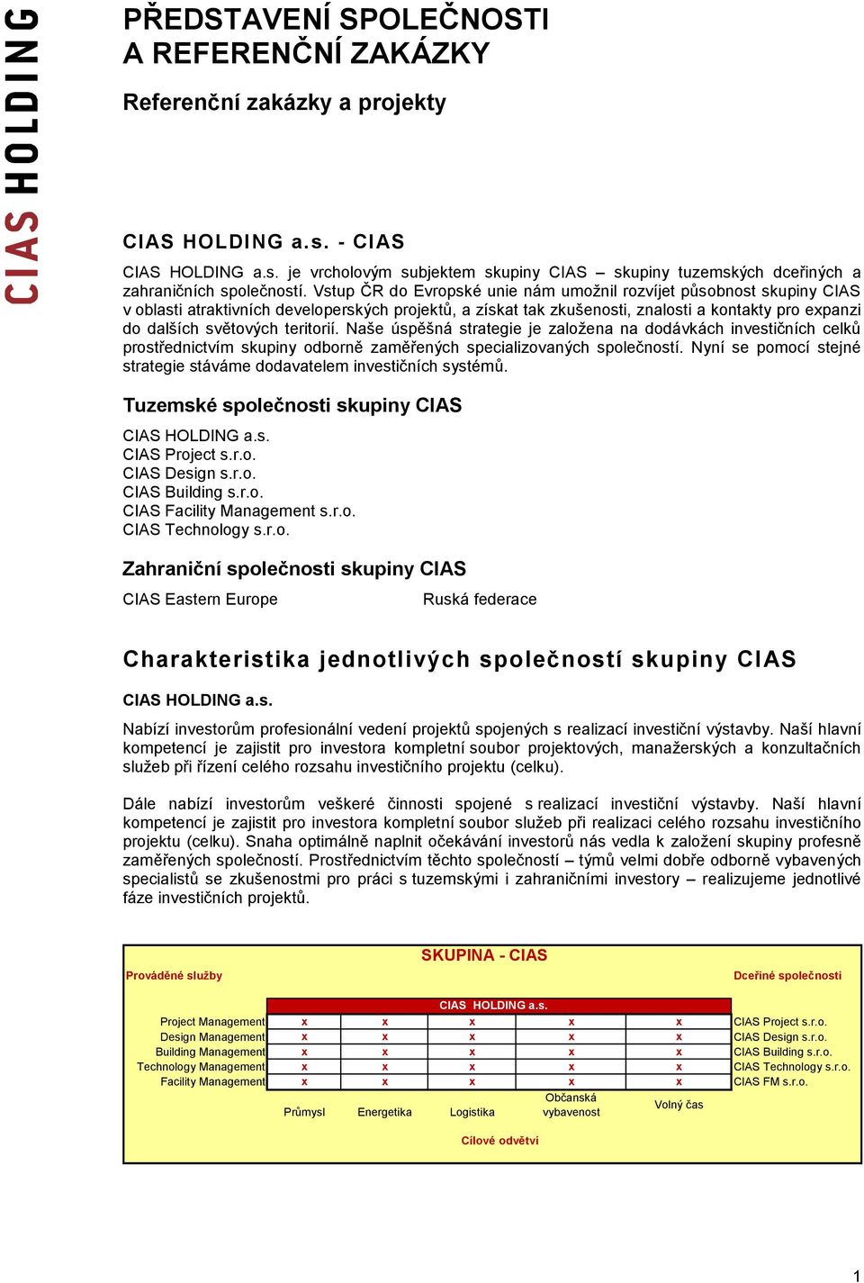 teritorií. Naše úspěšná strategie je založena na dodávkách investičních celků prostřednictvím skupiny odborně zaměřených specializovaných společností.