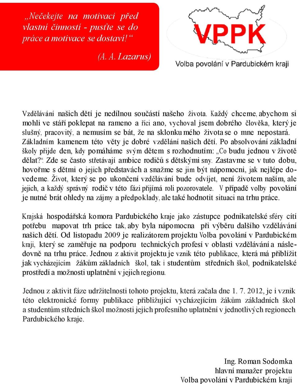 Lazarus) slušný, pracovitý, a nemusím se bát, že na sklonku mého života se o mne nepostará. Základním kamenem této věty je dobré vzdělání našich dětí.