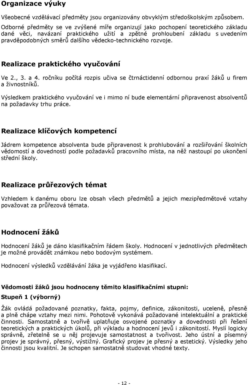 vědecko-technického rozvoje. Realizace praktického vyučování Ve 2., 3. a 4. ročníku počítá rozpis učiva se čtrnáctidenní odbornou praxí žáků u firem a živnostníků.