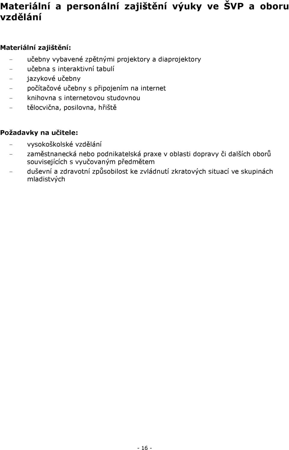 tělocvična, posilovna, hřiště Požadavky na učitele: - vysokoškolské vzdělání - zaměstnanecká nebo podnikatelská praxe v oblasti dopravy či