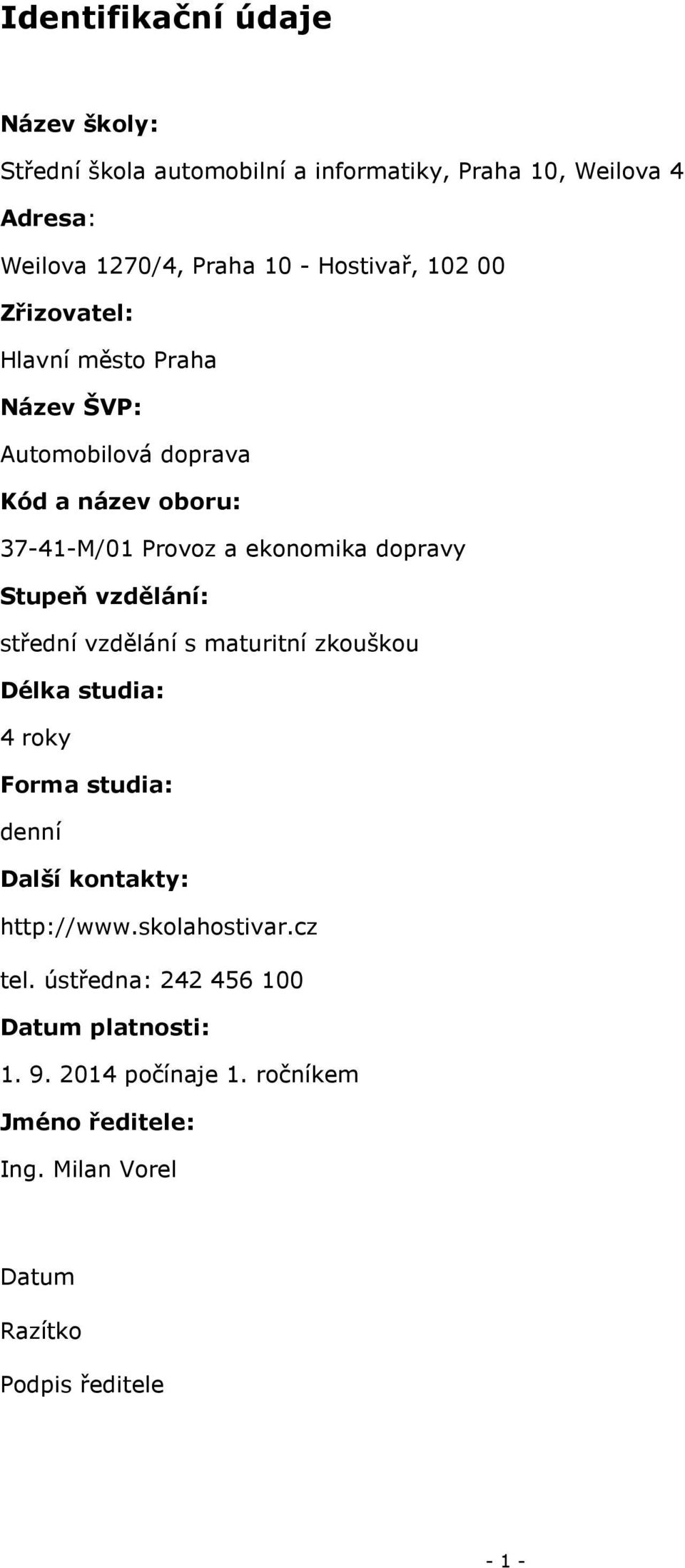 Stupeň vzdělání: střední vzdělání s maturitní zkouškou Délka studia: 4 roky Forma studia: denní Další kontakty: http://www.skolahostivar.