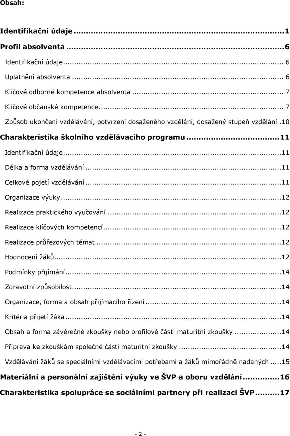 .. 11 Celkové pojetí vzdělávání... 11 Organizace výuky... 12 Realizace praktického vyučování... 12 Realizace klíčových kompetencí... 12 Realizace průřezových témat... 12 Hodnocení žáků.