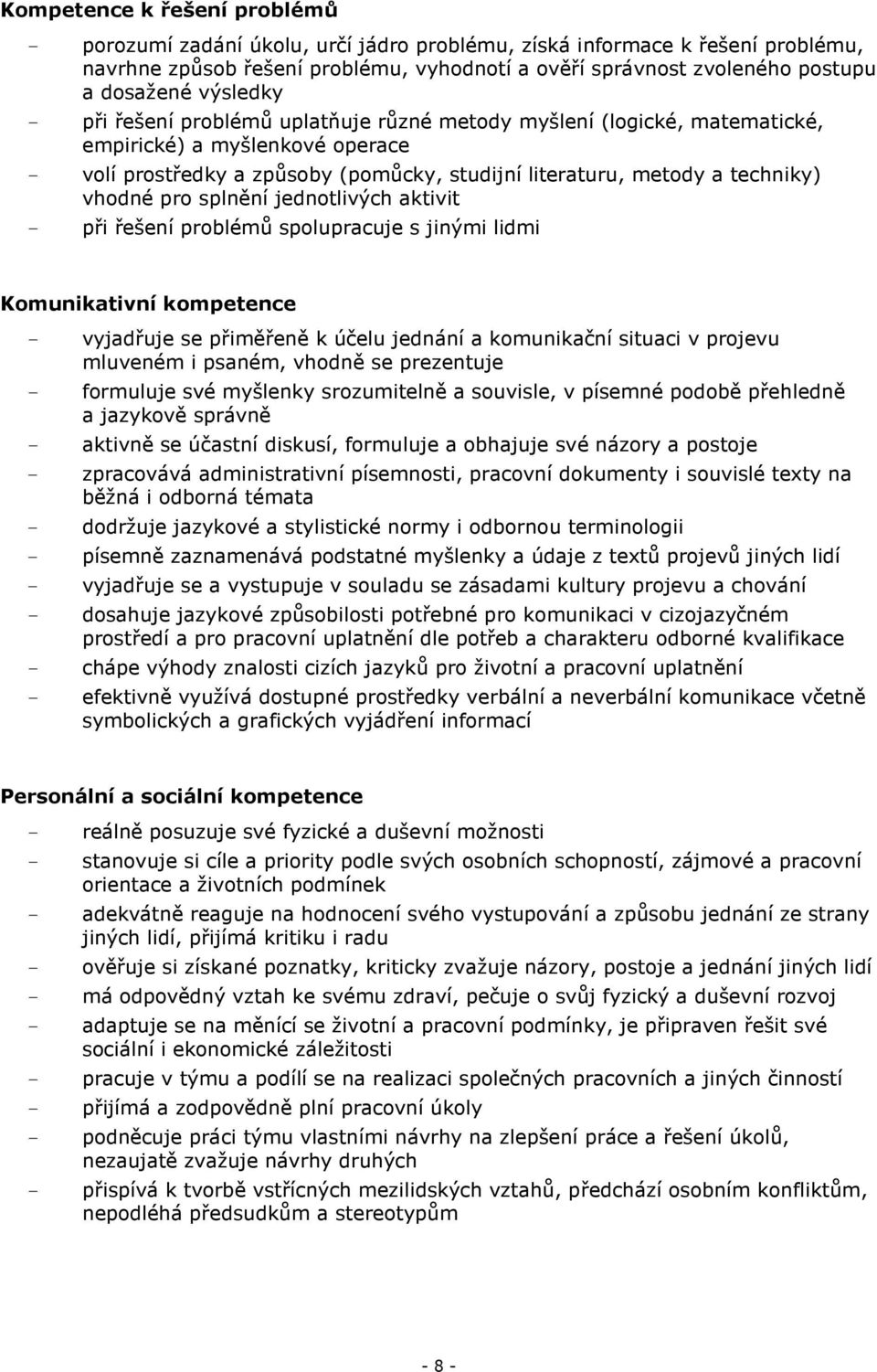 vhodné pro splnění jednotlivých aktivit - při řešení problémů spolupracuje s jinými lidmi Komunikativní kompetence - vyjadřuje se přiměřeně k účelu jednání a komunikační situaci v projevu mluveném i