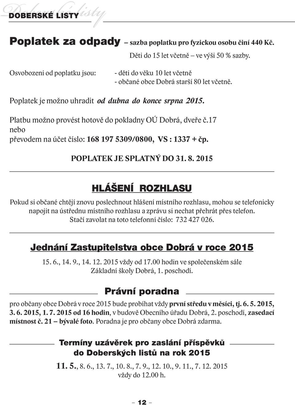 Platbu možno provést hotově do pokladny OÚ Dobrá, dveře č.17 nebo převodem na účet číslo: 168 197 5309/0800, VS : 1337 + čp. POPLATEK JE SPLATNÝ DO 31. 8.