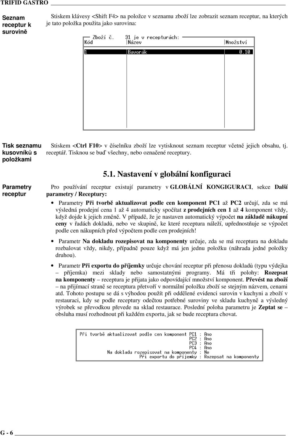 > v číselníku zboží lze vytisknout seznam receptur včetně jejich obsahu, tj. receptář. Tisknou se buď všechny, nebo označené receptury. 5.1.