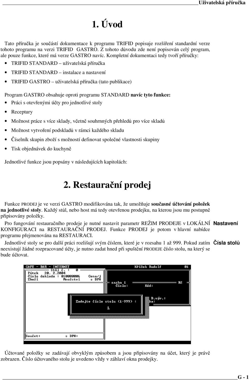 Kompletní dokumentaci tedy tvoří příručky: TRIFID STANDARD uživatelská příručka TRIFID STANDARD instalace a nastavení TRIFID GASTRO uživatelská příručka (tato publikace) Program GASTRO obsahuje