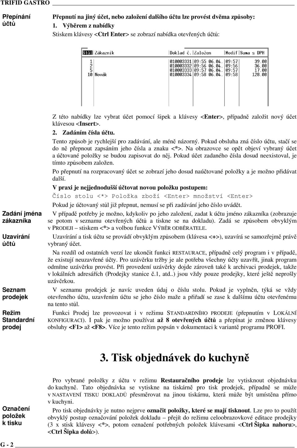 šipek a klávesy <Enter>, případně založit nový účet klávesou <Insert>. 2. Zadáním čísla účtu. Tento způsob je rychlejší pro zadávání, ale méně názorný.