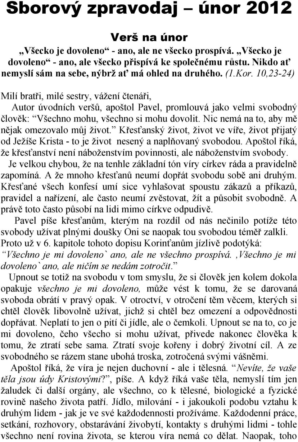 10,23-24) Milí bratři, milé sestry, vážení čtenáři, Autor úvodních veršů, apoštol Pavel, promlouvá jako velmi svobodný člověk: Všechno mohu, všechno si mohu dovolit.