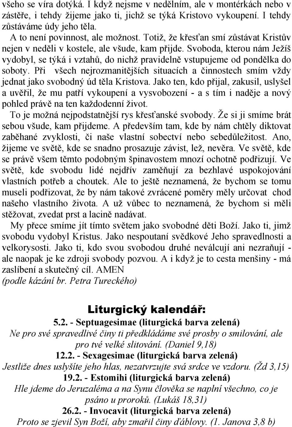 Svoboda, kterou nám Ježíš vydobyl, se týká i vztahů, do nichž pravidelně vstupujeme od pondělka do soboty.