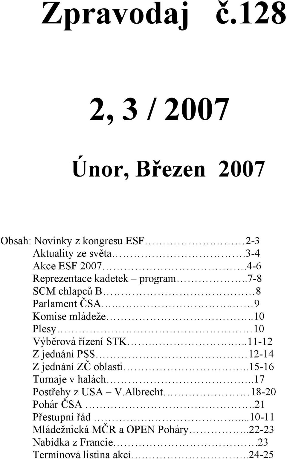 .10 Plesy 10 Výběrová řízení STK....11-12 Z jednání PSS 12-14 Z jednání ZČ oblasti..15-16 Turnaje v halách.