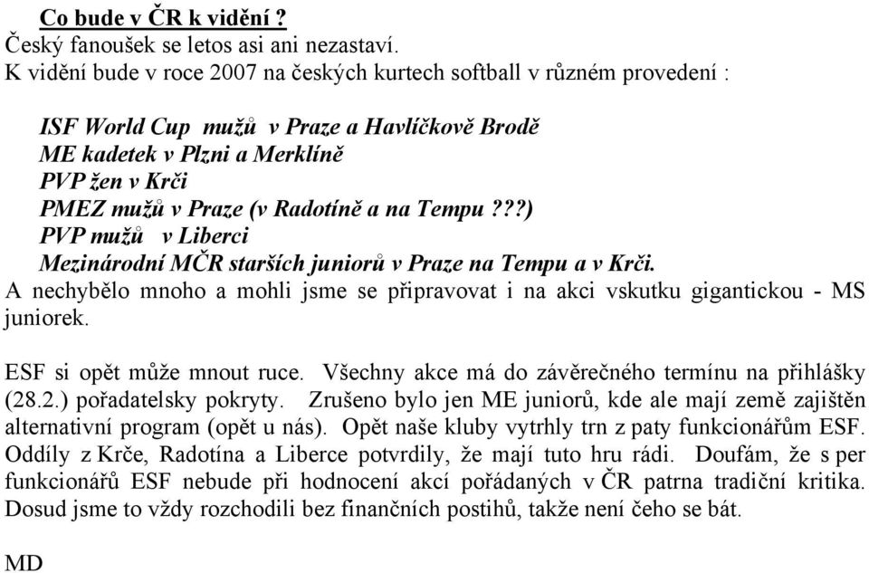 na Tempu???) PVP mužů v Liberci Mezinárodní MČR starších juniorů v Praze na Tempu a v Krči. A nechybělo mnoho a mohli jsme se připravovat i na akci vskutku gigantickou - MS juniorek.