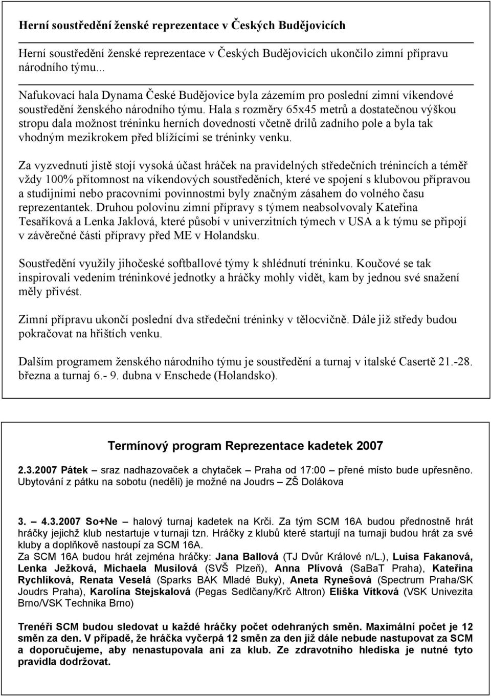 Hala s rozměry 65x45 metrů a dostatečnou výškou stropu dala možnost tréninku herních dovedností včetně drilů zadního pole a byla tak vhodným mezikrokem před blížícími se tréninky venku.