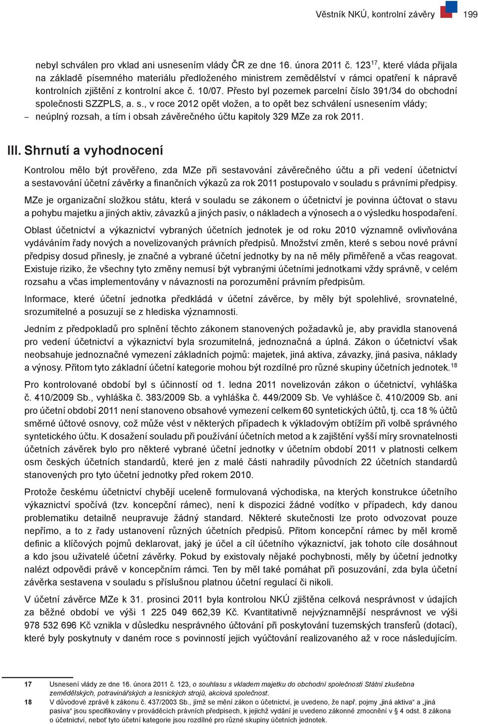 Přesto byl pozemek parcelní číslo 391/34 do obchodní společnosti SZZPLS, a. s., v roce 2012 opět vložen, a to opět bez schválení usnesením vlády; neúplný rozsah, a tím i obsah závěrečného účtu kapitoly 329 MZe za rok 2011.