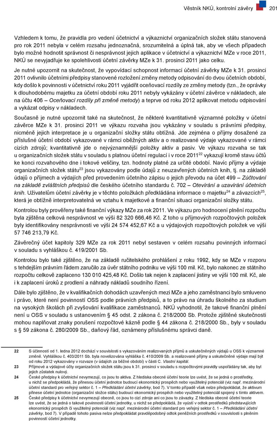 prosinci 2011 jako celku. Je nutné upozornit na skutečnost, že vypovídací schopnost informací účetní závěrky MZe k 31.