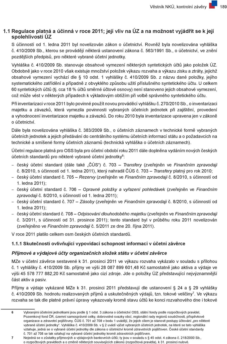 , o účetnictví, ve znění pozdějších předpisů, pro některé vybrané účetní jednotky. Vyhláška č. 410/2009 Sb. stanovuje obsahové vymezení některých syntetických účtů jako položek ÚZ.