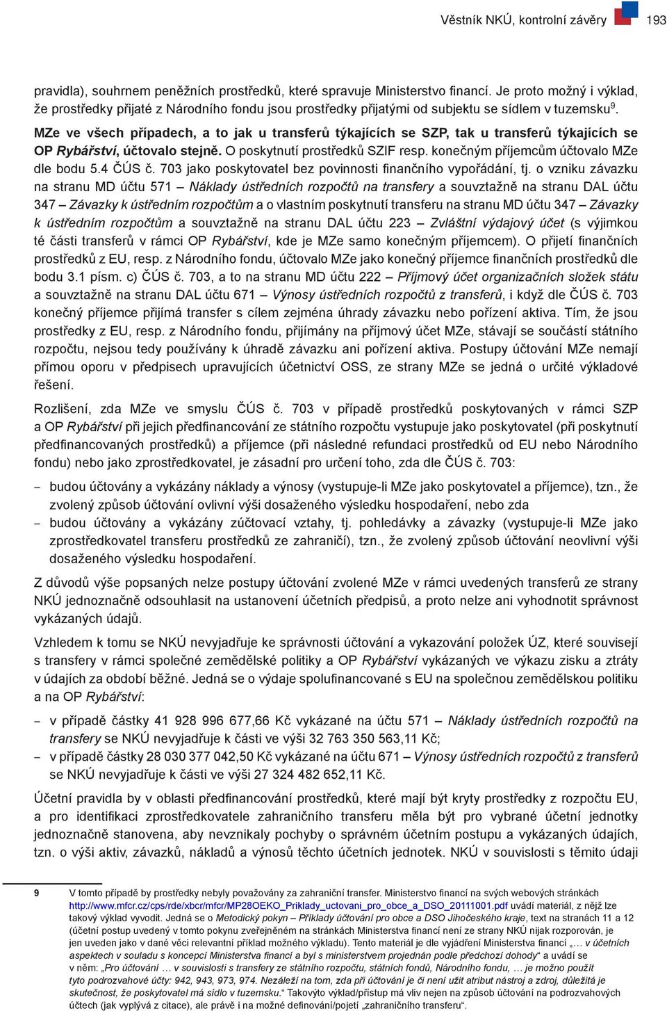 MZe ve všech případech, a to jak u transferů týkajících se SZP, tak u transferů týkajících se OP Rybářství, účtovalo stejně. O poskytnutí prostředků SZIF resp.