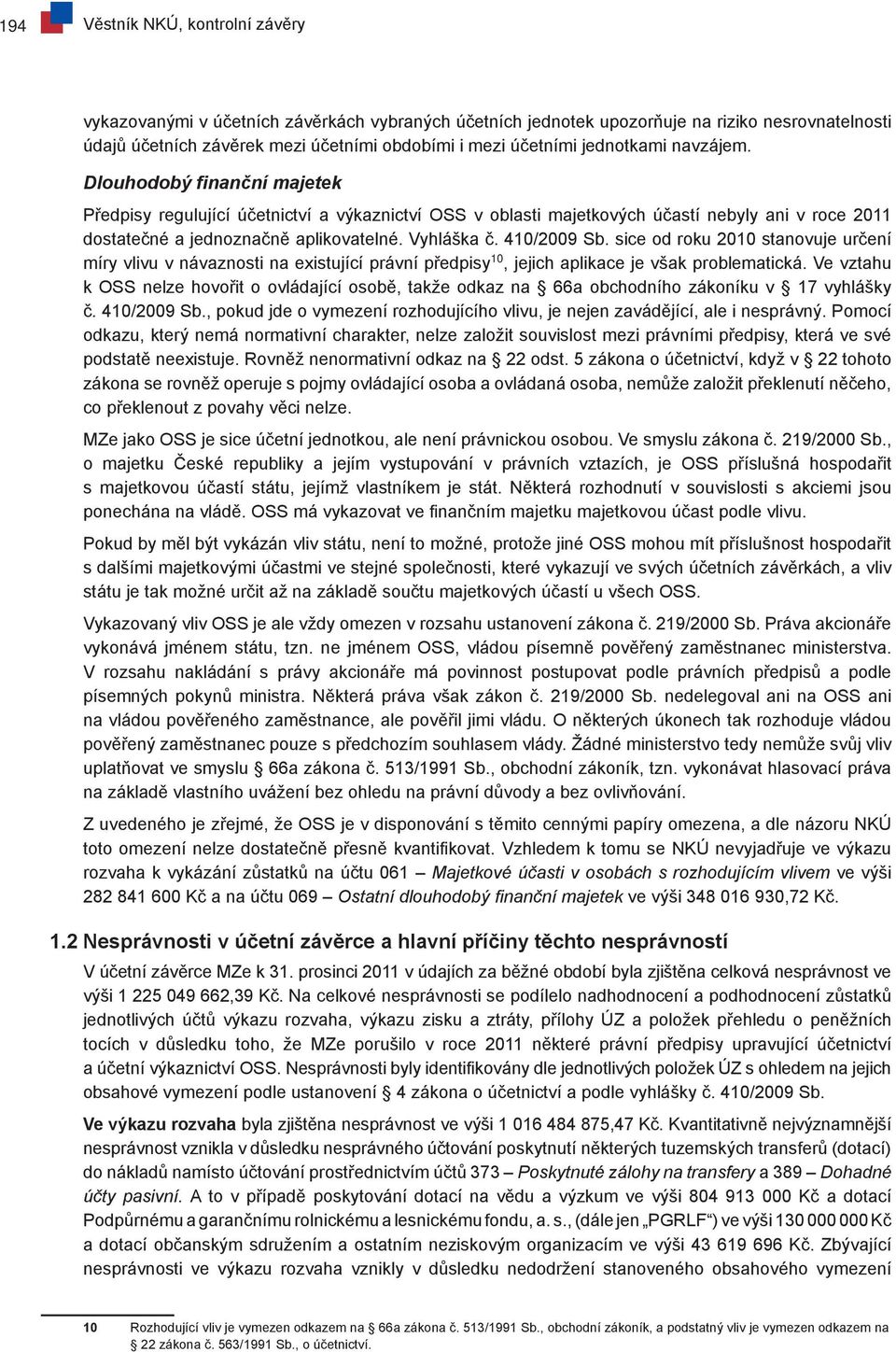 Vyhláška č. 410/2009 Sb. sice od roku 2010 stanovuje určení míry vlivu v návaznosti na existující právní předpisy 10, jejich aplikace je však problematická.