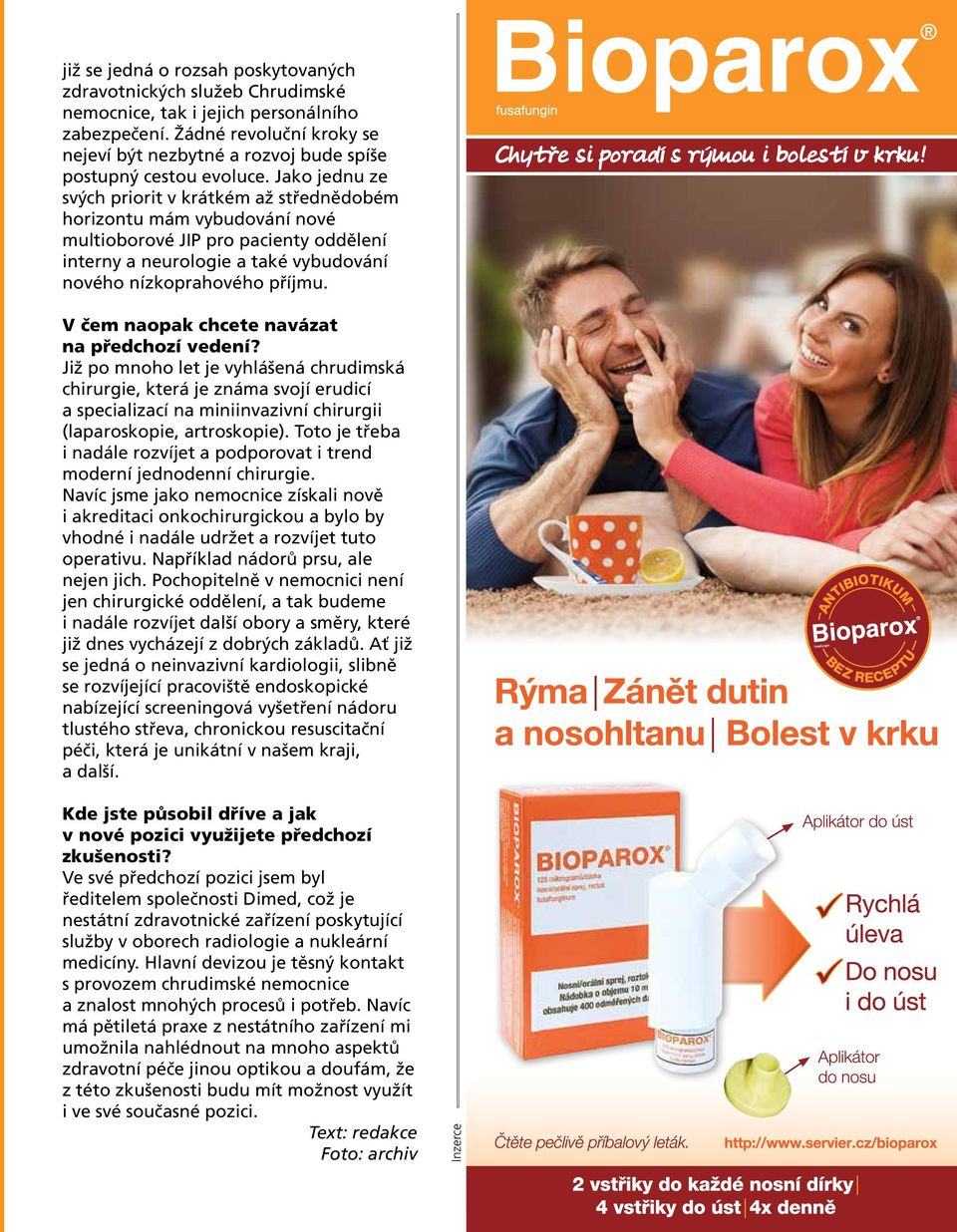 Jako jednu ze svých priorit v krátkém až střednědobém horizontu mám vybudování nové multioborové JIP pro pacienty oddělení interny a neurologie a také vybudování nového nízkoprahového příjmu.