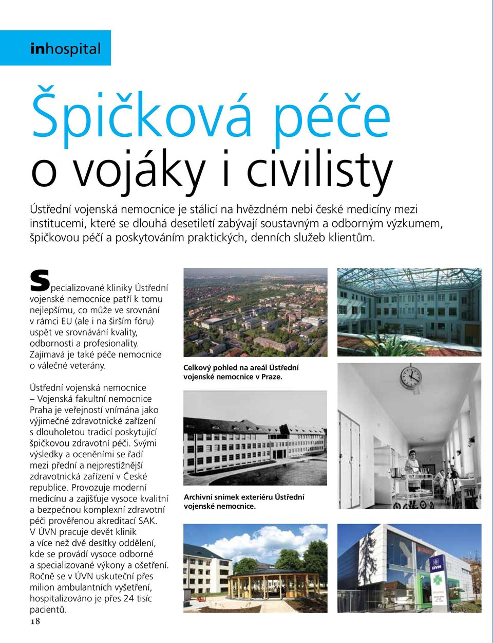 specializované kliniky Ústřední vojenské nemocnice patří k tomu nejlepšímu, co může ve srovnání v rámci EU (ale i na širším fóru) uspět ve srovnávání kvality, odbornosti a profesionality.