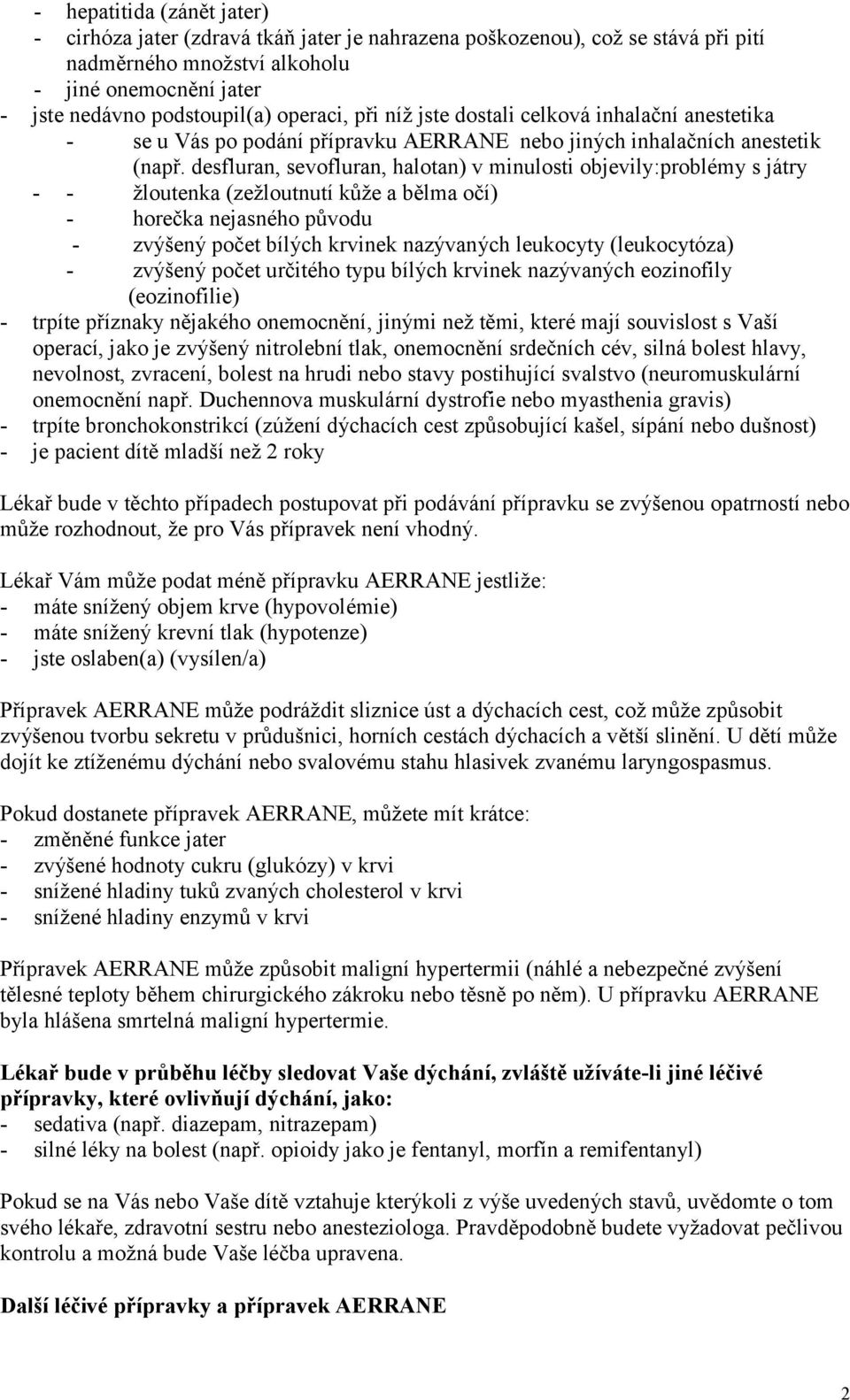 desfluran, sevofluran, halotan) v minulosti objevily:problémy s játry - - žloutenka (zežloutnutí kůže a bělma očí) - horečka nejasného původu - zvýšený počet bílých krvinek nazývaných leukocyty