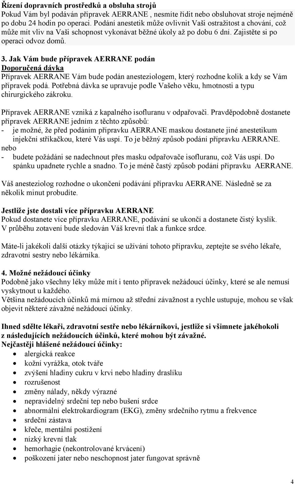 Jak Vám bude přípravek AERRANE podán Doporučená dávka Přípravek AERRANE Vám bude podán anesteziologem, který rozhodne kolik a kdy se Vám přípravek podá.