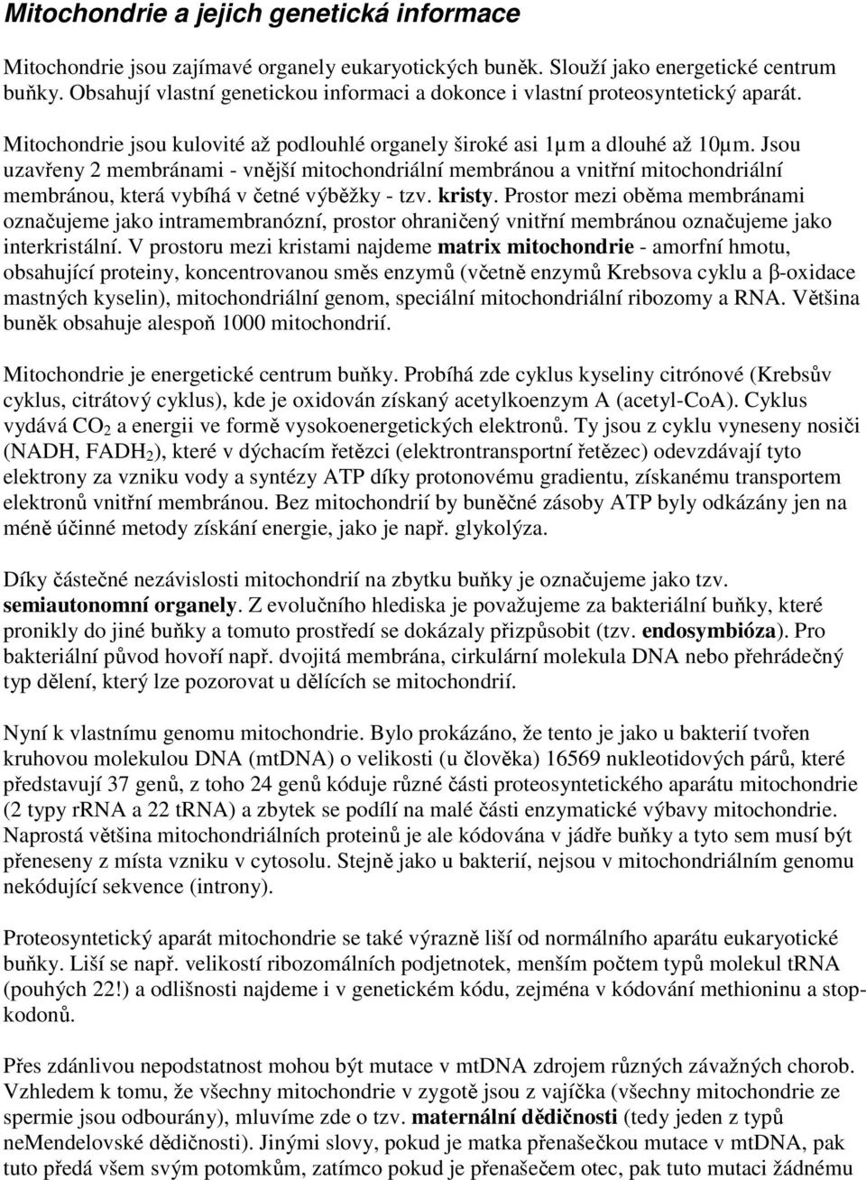 Jsou uzavřeny 2 membránami - vnější mitochondriální membránou a vnitřní mitochondriální membránou, která vybíhá v četné výběžky - tzv. kristy.