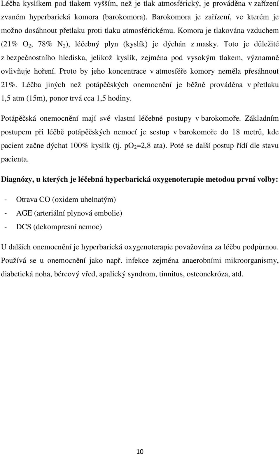 Toto je důležité z bezpečnostního hlediska, jelikož kyslík, zejména pod vysokým tlakem, významně ovlivňuje hoření. Proto by jeho koncentrace v atmosféře komory neměla přesáhnout 21%.