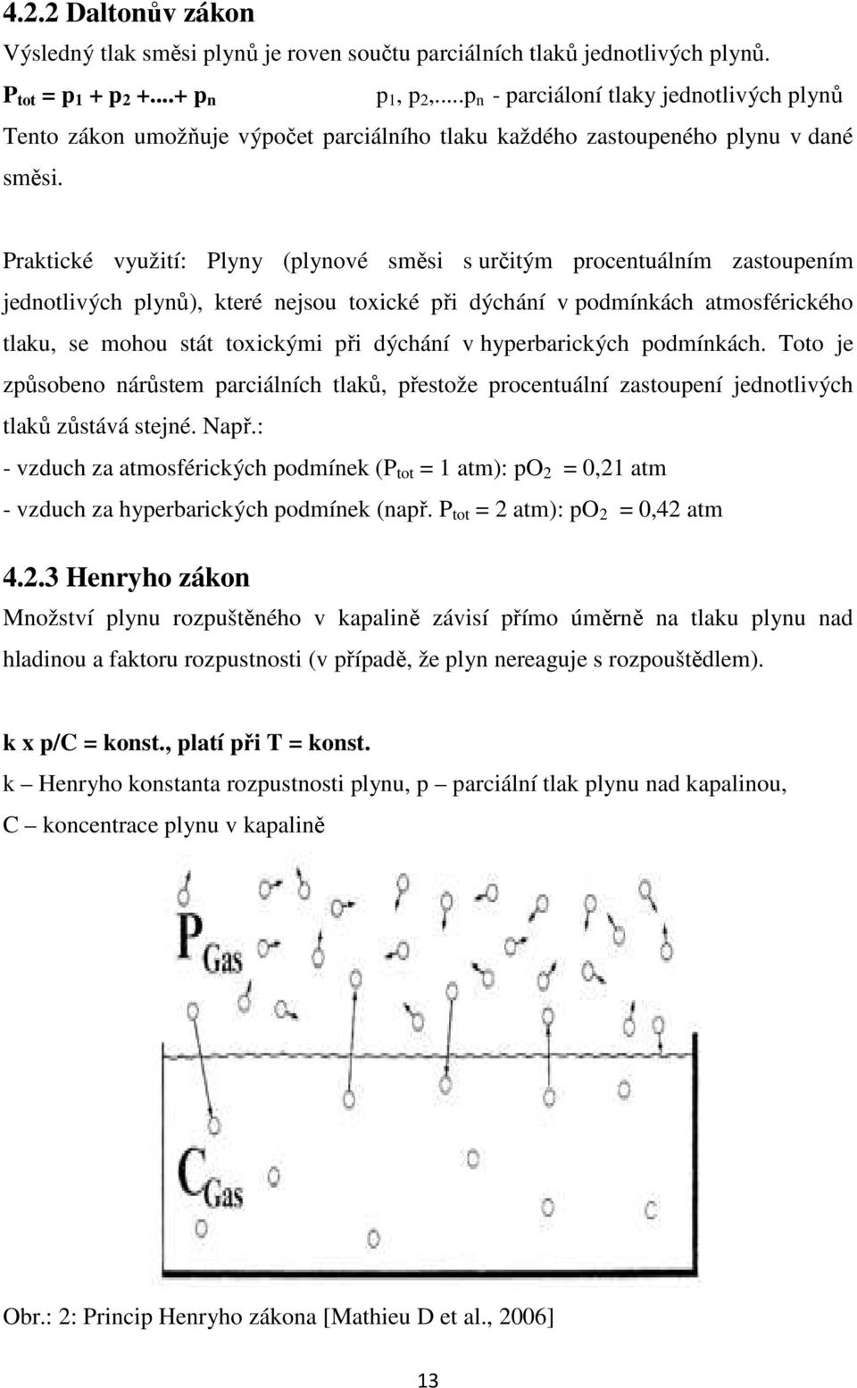 Praktické využití: Plyny (plynové směsi s určitým procentuálním zastoupením jednotlivých plynů), které nejsou toxické při dýchání v podmínkách atmosférického tlaku, se mohou stát toxickými při