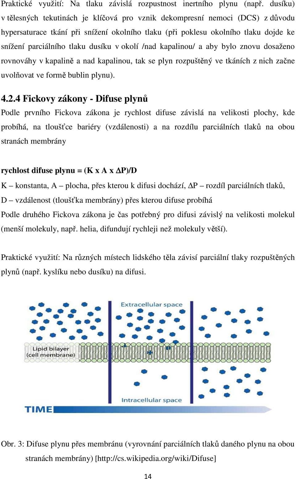 dusíku v okolí /nad kapalinou/ a aby bylo znovu dosaženo rovnováhy v kapalině a nad kapalinou, tak se plyn rozpuštěný ve tkáních z nich začne uvolňovat ve formě bublin plynu). 4.2.