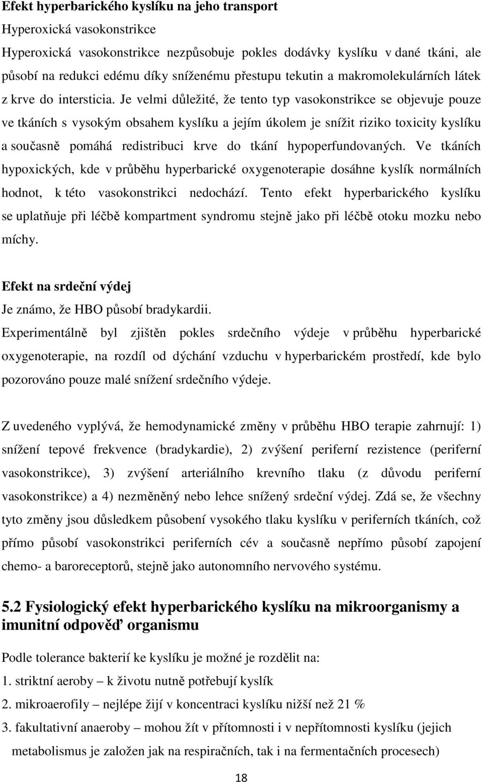 Je velmi důležité, že tento typ vasokonstrikce se objevuje pouze ve tkáních s vysokým obsahem kyslíku a jejím úkolem je snížit riziko toxicity kyslíku a současně pomáhá redistribuci krve do tkání