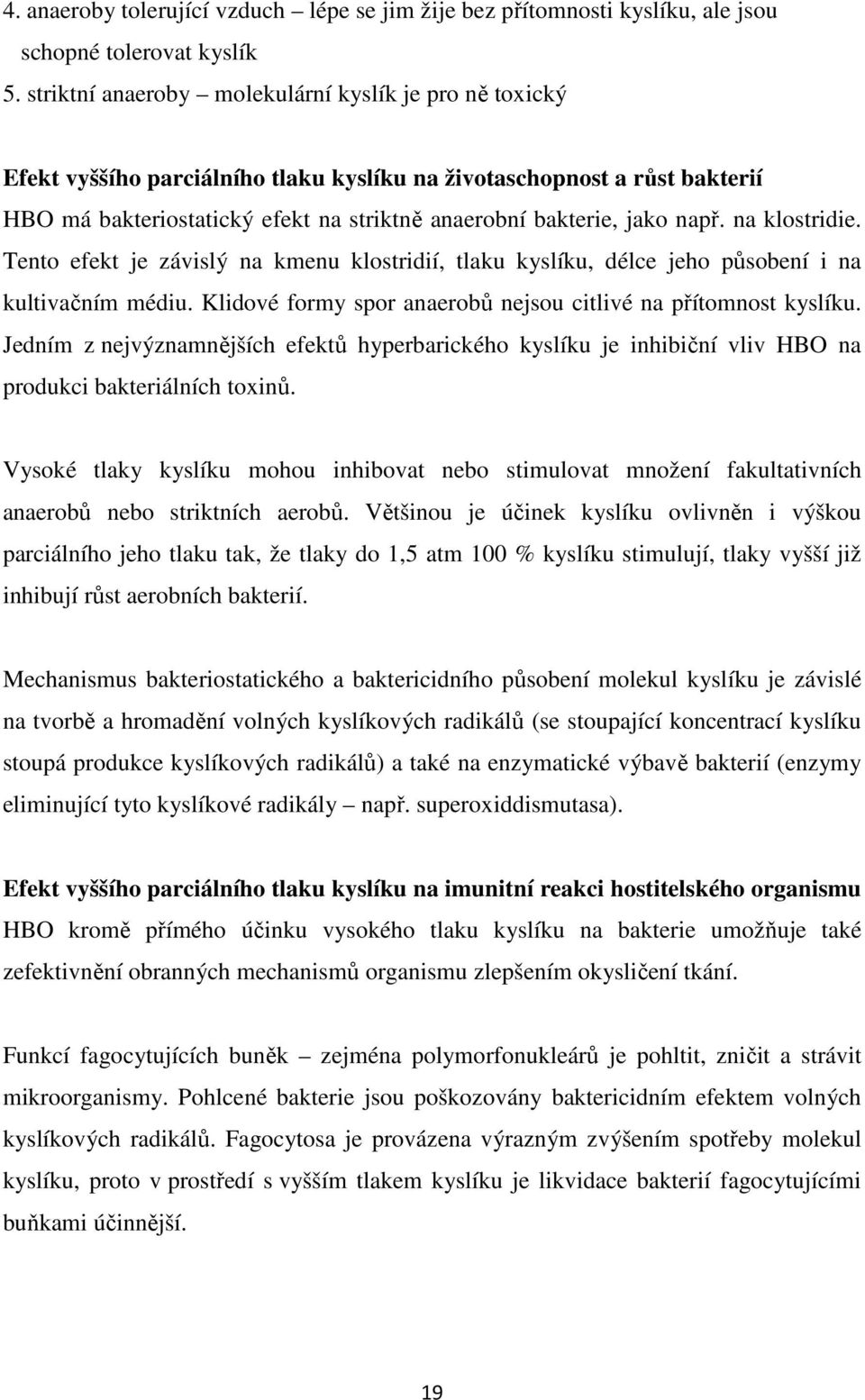 např. na klostridie. Tento efekt je závislý na kmenu klostridií, tlaku kyslíku, délce jeho působení i na kultivačním médiu. Klidové formy spor anaerobů nejsou citlivé na přítomnost kyslíku.