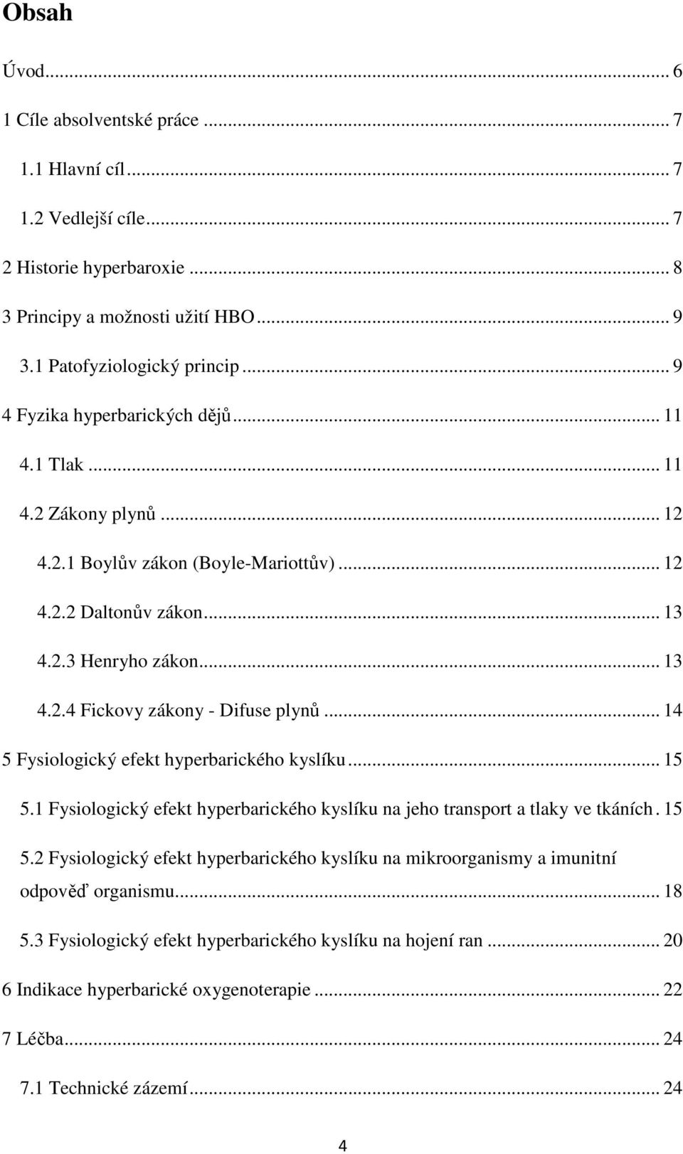 .. 14 5 Fysiologický efekt hyperbarického kyslíku... 15 5.1 Fysiologický efekt hyperbarického kyslíku na jeho transport a tlaky ve tkáních. 15 5.2 Fysiologický efekt hyperbarického kyslíku na mikroorganismy a imunitní odpověď organismu.