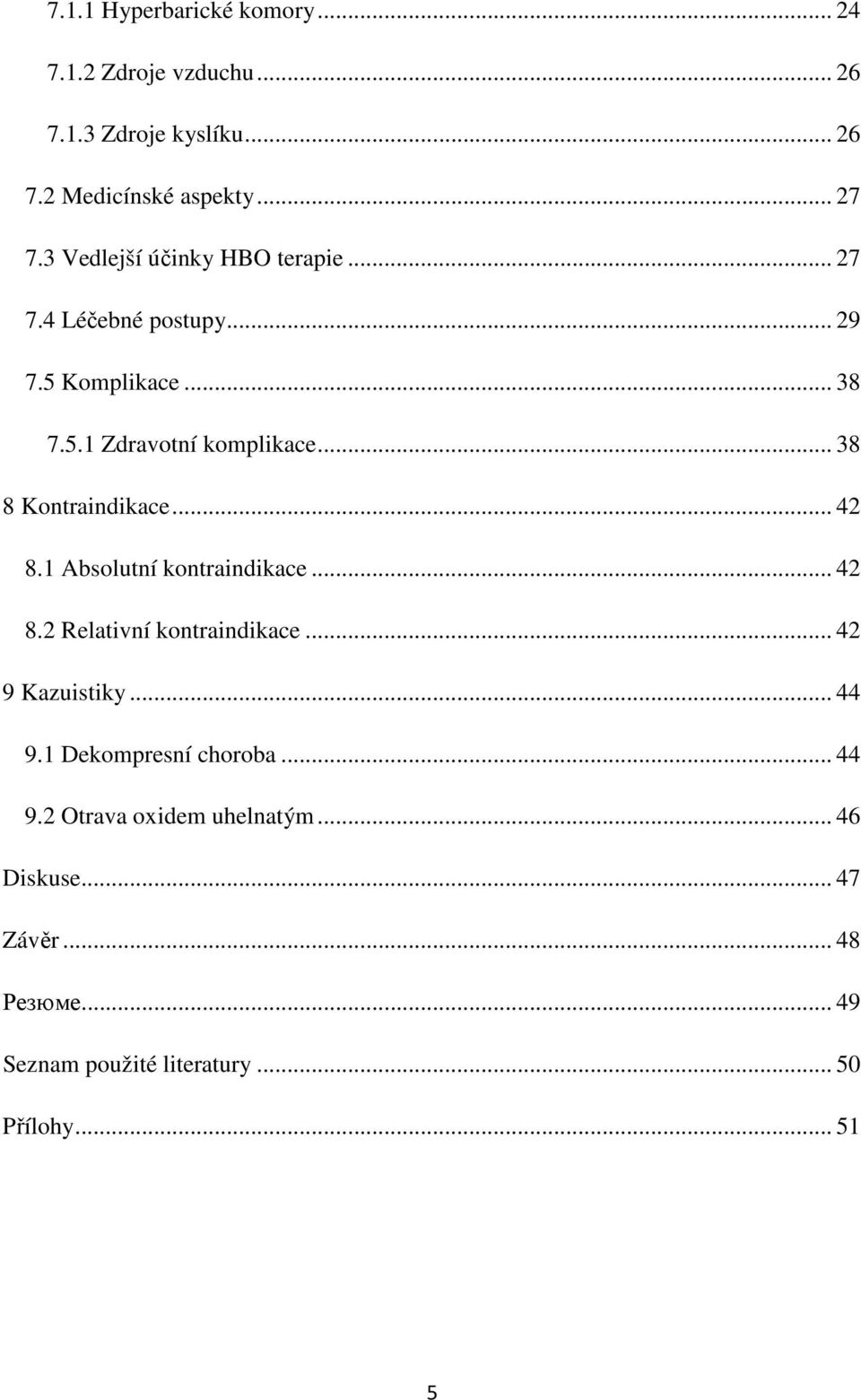 .. 38 8 Kontraindikace... 42 8.1 Absolutní kontraindikace... 42 8.2 Relativní kontraindikace... 42 9 Kazuistiky... 44 9.