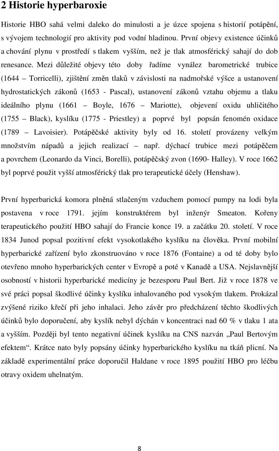 Mezi důležité objevy této doby řadíme vynález barometrické trubice (1644 Torricelli), zjištění změn tlaků v závislosti na nadmořské výšce a ustanovení hydrostatických zákonů (1653 - Pascal),