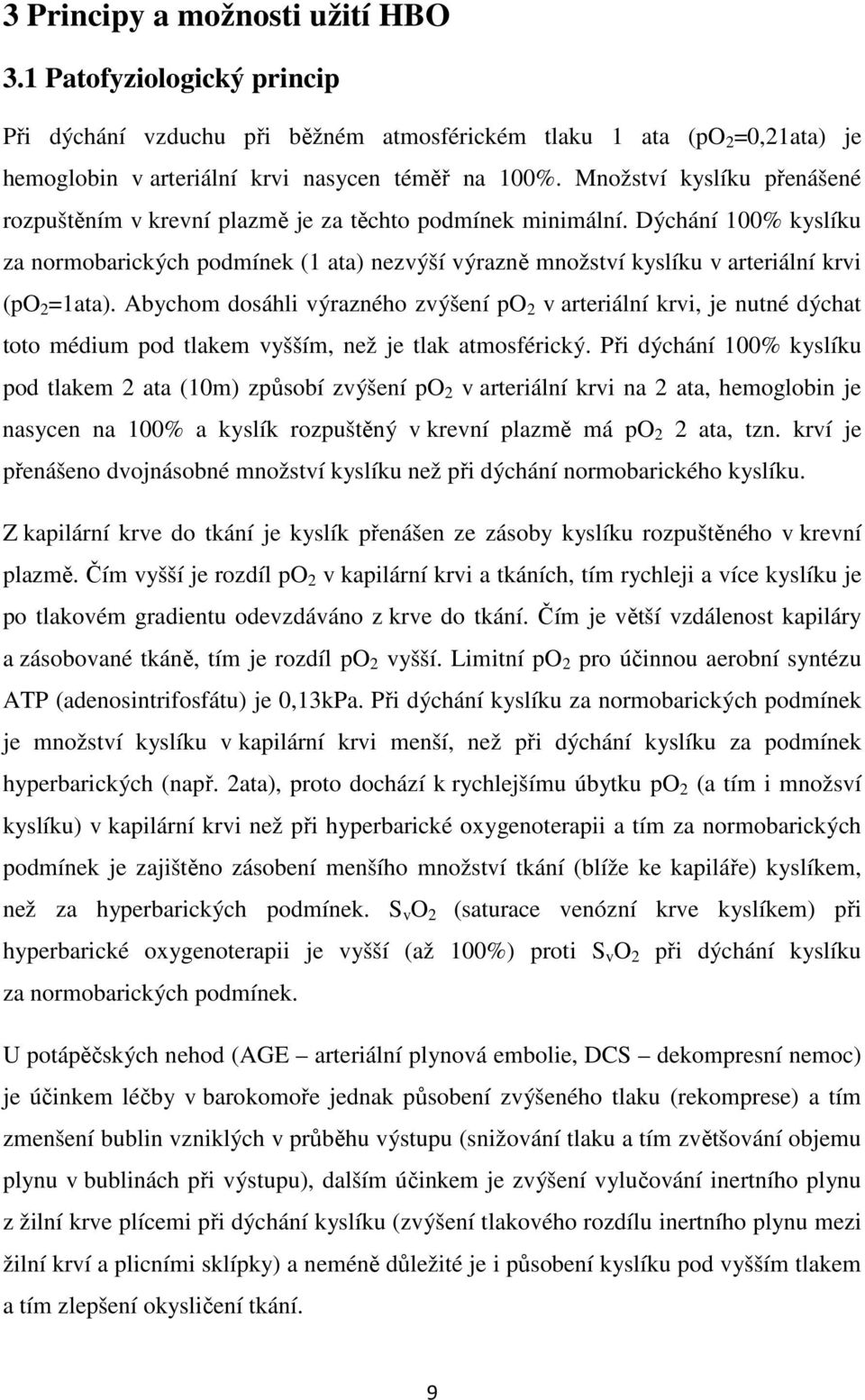 Dýchání 100% kyslíku za normobarických podmínek (1 ata) nezvýší výrazně množství kyslíku v arteriální krvi (po 2 =1ata).