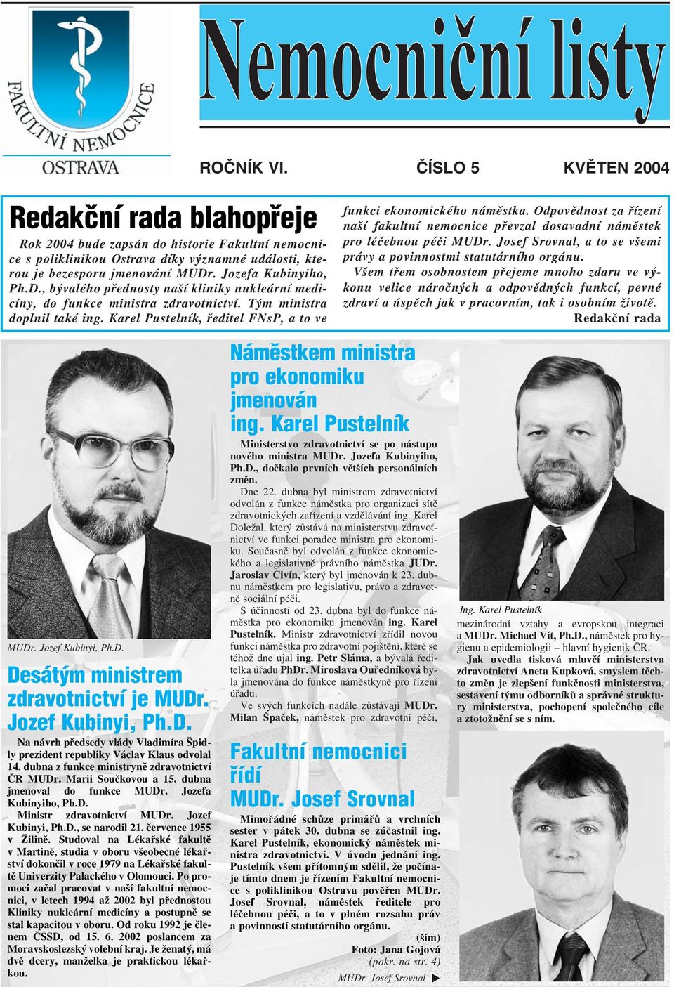 Jozef Kubinyi, Ph.D. Desát m ministrem zdravotnictví je MUDr. Jozef Kubinyi, Ph.D. Na návrh předsedy vlády Vladimíra Špidly prezident republiky Václav Klaus odvolal 14.