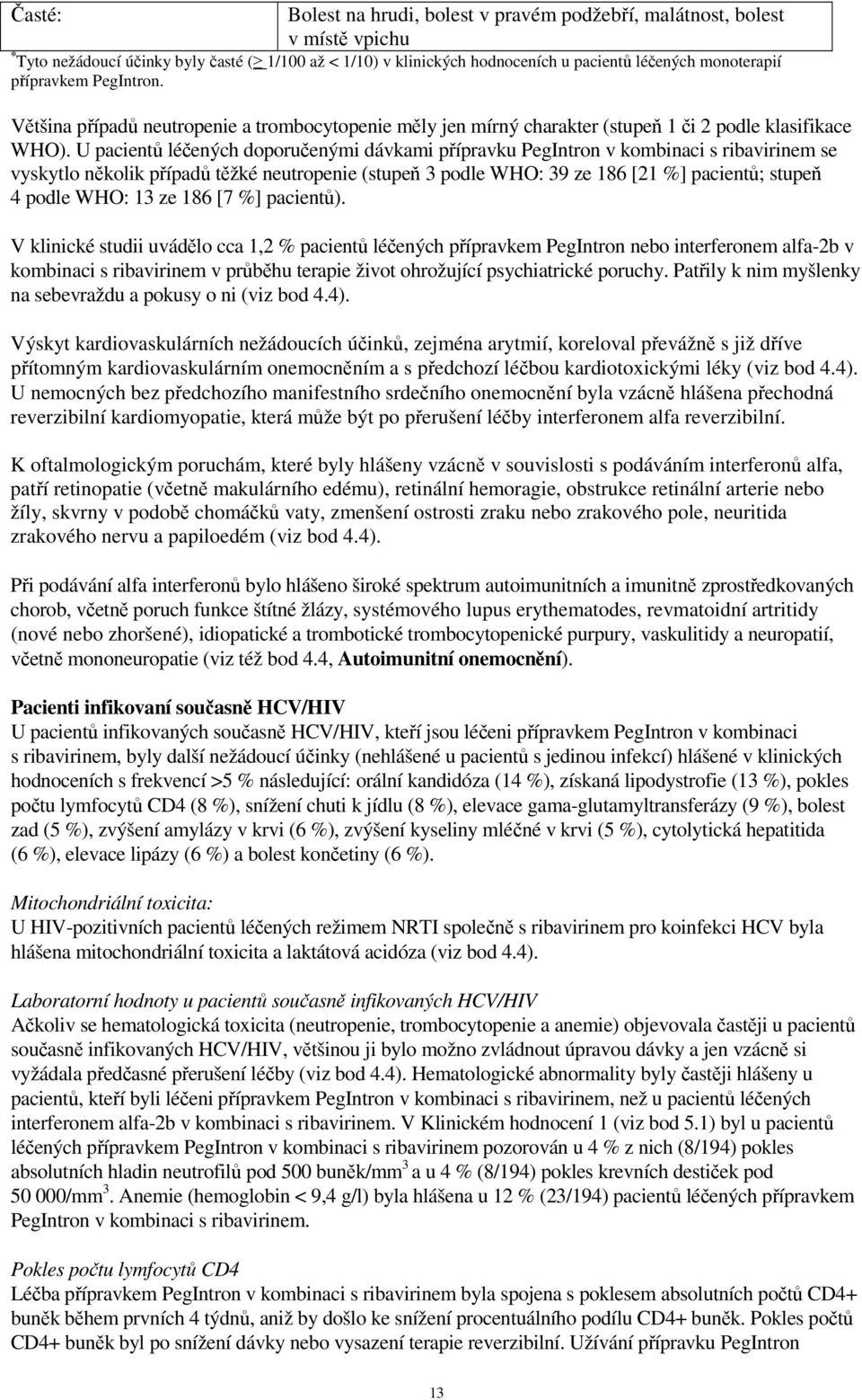 U pacientů léčených doporučenými dávkami přípravku PegIntron v kombinaci s ribavirinem se vyskytlo několik případů těžké neutropenie (stupeň 3 podle WHO: 39 ze 186 [21 %] pacientů; stupeň 4 podle