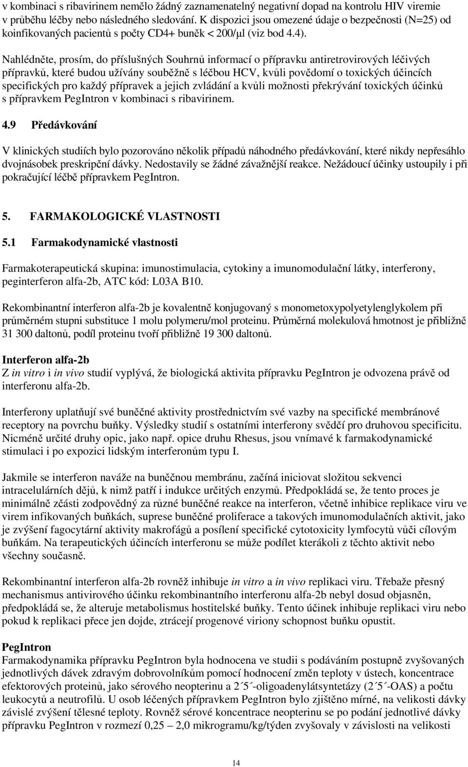 Nahlédněte, prosím, do příslušných Souhrnů informací o přípravku antiretrovirových léčivých přípravků, které budou užívány souběžně s léčbou HCV, kvůli povědomí o toxických účincích specifických pro